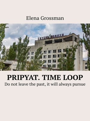 cover image of Pripyat. Time loop. Do not leave the past, it will always pursue